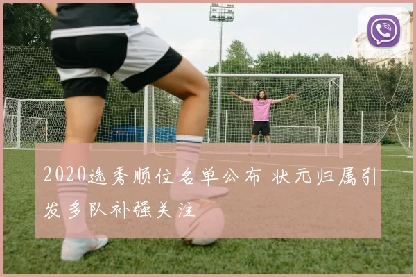 2020选秀顺位名单公布 状元归属引发多队补强关注