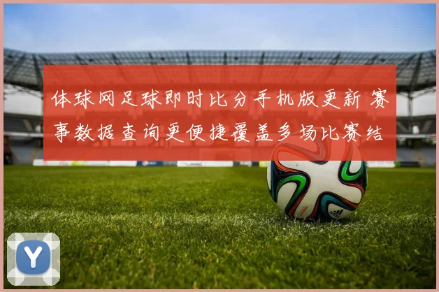 体球网足球即时比分手机版更新 赛事数据查询更便捷覆盖多场比赛结果