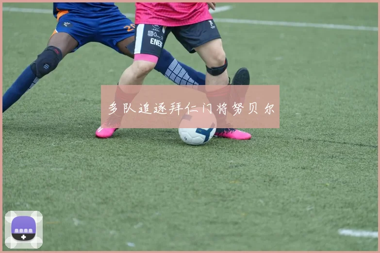 多队追逐拜仁门将努贝尔