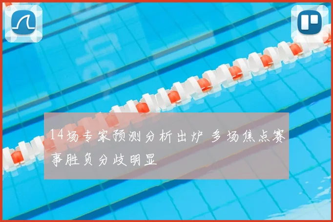 14场专家预测分析出炉 多场焦点赛事胜负分歧明显