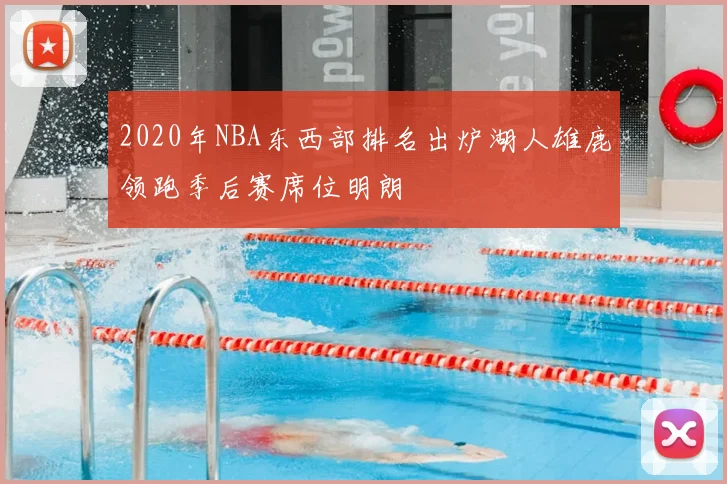 2020年NBA东西部排名出炉湖人雄鹿领跑季后赛席位明朗