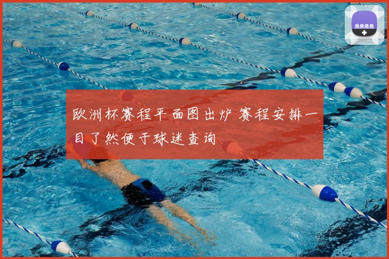 欧洲杯赛程平面图出炉 赛程安排一目了然便于球迷查询